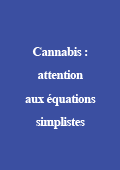 Cannabis : attention aux équations simplistes